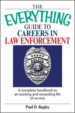 The Everything Guide To Careers In Law Enforcement - A Complete Handbook to an Exciting And Rewarding Life of Service