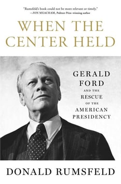When the Center Held - Gerald Ford and the Rescue of the American Presidency