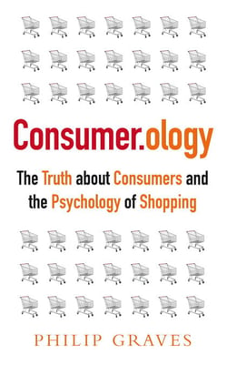 Consumerology - The Truth about Consumers and the Psychology of Shopping