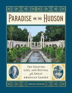 Paradise on the Hudson - The Creation, Loss, and Revival of a Great American Garden
