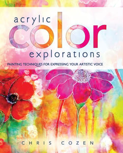 Acrylic Color Explorations - Painting Techniques for Expressing Your Artistic Voice