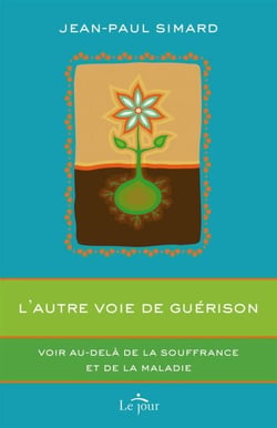 L'autre voie de guérison - Voir au-delà de la souffrance et de la maladie
