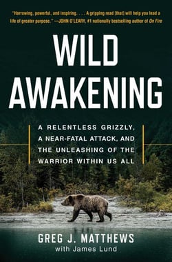 Wild Awakening - A Relentless Grizzly, a Near-Fatal Attack, and the Unleashing of the Warrior Within Us All