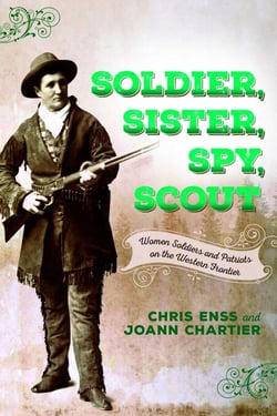 Soldier, Sister, Spy, Scout - Women Soldiers and Patriots on the Western Frontier
