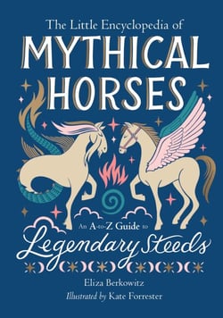 The Little Encyclopedia of Mythical Horses - An A-to-Z Guide to Legendary Steeds