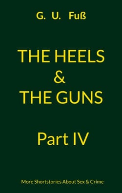 The Heels &amp; The Guns Part IV - More Shortstories About Sex &amp; Crime