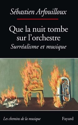 Que la nuit tombe sur l'orchestre. Surréalisme et musique