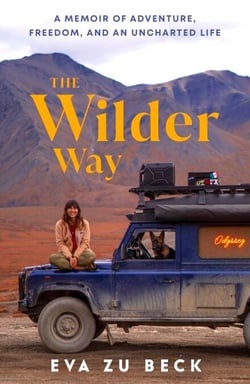 The Wilder Way - The Inspiring Travel Memoir of Adventure, Freedom and an Uncharted Life