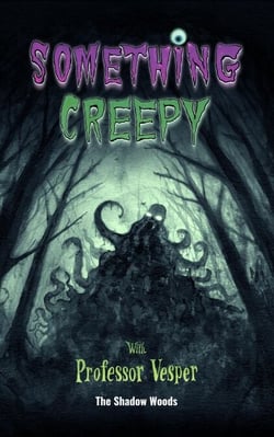 The Shadow Woods - Something Creepy With Professor Vesper, #1