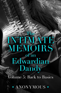 The Intimate Memoirs of an Edwardian Dandy: Volume 5 - Back to Basics