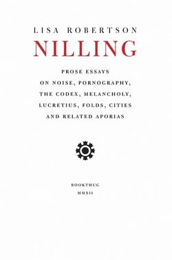 Nilling - Prose Essays on Noise, Pornography, The Codex, Melancholy, Lucretiun, Folds, Cities and Related Aporias