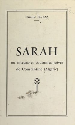 Sarah - Ou Mœurs et coutumes juives de Constantine (Algérie)