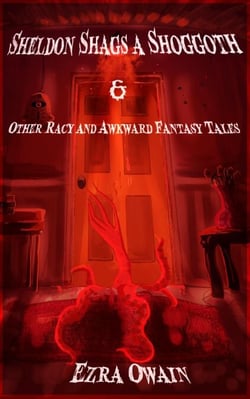Sheldon Shags a Shoggoth &amp; Other Racy &amp; Awkward Tales