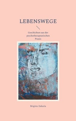 Lebenswege - Geschichten aus der psychotherapeutischen Praxis