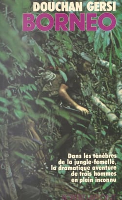 Bornéo - Dans les ténèbres de la jungle-femelle, la dramatique aventure de trois hommes en plein inconnu