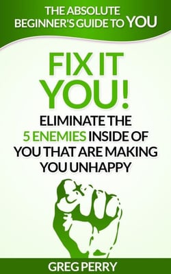 Fix It – YOU! Eliminate the 5 Enemies Inside of You that are Making You Unhappy
