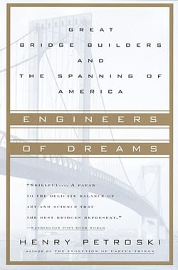Engineers of Dreams - Great Bridge Builders and the Spanning of America