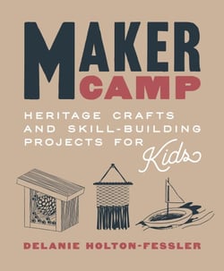 Maker Camp - Heritage Crafts and Skill-Building Projects for Kids