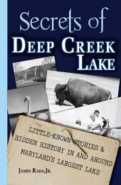 Secrets of Deep Creek Lake: Little Known Stories &amp; Hidden History In and Around Maryland's Largest Lake - Secrets