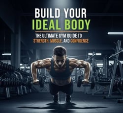 Build Your Ideal Body: The Ultimate Gym Guide to Strength, Muscle, and Confidence