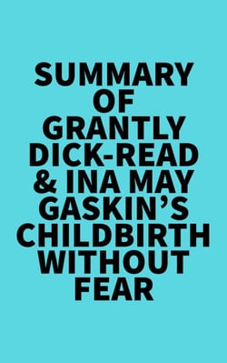 Summary of Grantly Dick-Read &amp; Ina May Gaskin's Childbirth Without Fear