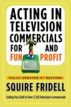 Acting in Television Commercials for Fun and Profit, 4th Edition - Fully Updated 4th Edition