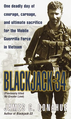 Blackjack-34 (previously titled No Greater Love) - One Deadly Day of Courage, Carnage, and Ultimate Sacrifice for the Mobile Guerrilla Force in Vietnam