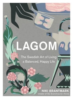 Lagom - The Swedish Art of Living a Balanced, Happy Life