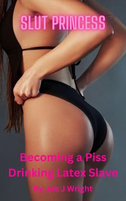 Slut Princess: Becoming a Piss Drinking Latex Slave - Piss Sluts, #1