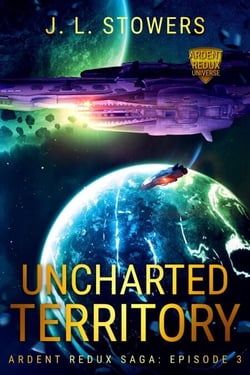 Uncharted Territory: Ardent Redux Saga: Episode 3 (A Space Opera Adventure) - Ardent Redux Saga, #3