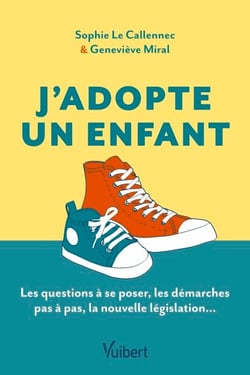 J'adopte un enfant - Le guide des futurs adoptants : les questions à se poser, les démarches pas à pas, la nouvelle législation...
