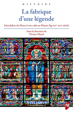 La fabrique d'une légende - Saint Julien du Mans et son culte au Moyen Âge (ixe-xiiie siècle)