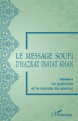 Le message soufi d'Hazrat Inayat Khan - Volume 4 La guérison et le monde du mental - La guérison et le monde du mental