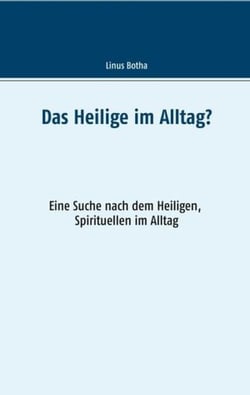 Das Heilige im Alltag? - Eine Suche nach dem Heiligen, Spirituellen im Alltag