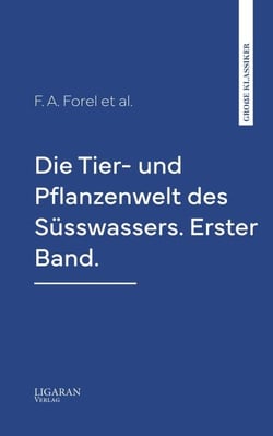 Die Tier- und Pflanzenwelt des Süsswassers. Erster Band.