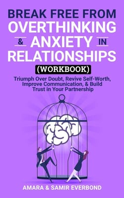 Break Free From Overthinking &amp; Anxiety in Relationships (Workbook): Triumph Over Doubt, Revive Self-Worth, Improve Communication, &amp; Build Trust in Your Partnership