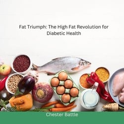 "Fat Triumphs: The High Fat Revolution for Diabetic Health"