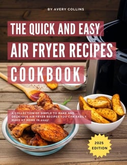 The Quick and Easy Air Fryer Recipe Cookbook: A Collection of Simple to Make and Delicious Air Fryer Recipes you can Easily make at home in 2025! - Air Fryer Recipes for 2025, #1