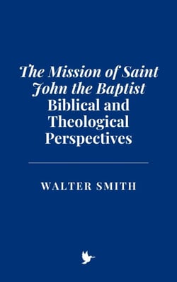 The Mission of Saint John the Baptist: Biblical and Theological Perspectives