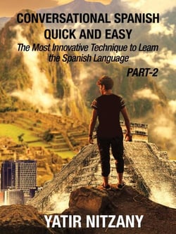 Conversational Spanish Quick and Easy - PART II: The Most Innovative Technique To Learn the Spanish Language - Conversational Spanish Quick and Easy - Series (Part 1, 2, and 3), #2
