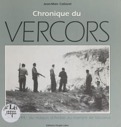 Chronique du Vercors - 1943-1944 : du Maquis d'Ambel au martyre de Vassieux