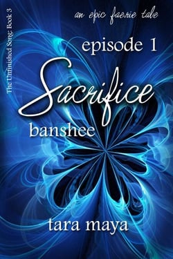 Sacrifice – Banshee (Book 3-Episode 1) - The Unfinished Song Series – An Epic Faerie Tale