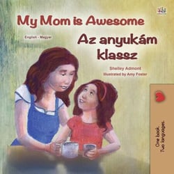 My Mom is Awesome Az anyukám klassz - English Hungarian Bilingual Collection