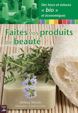 Faites vos produits de beauté - Des recettes rapides, faciles et bio !