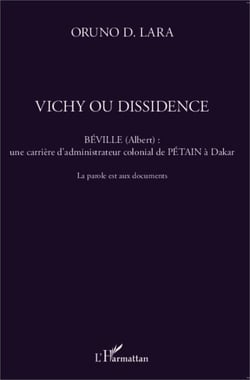 Vichy ou dissidence - Béville (Albert) : une carrière d'administrateur colonial de Pétain à Dakar La parole est aux documents - La parole est aux documents
