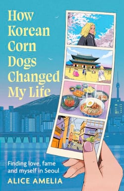 How Korean Corn Dogs Changed My Life - Finding love, fame and myself in Seoul