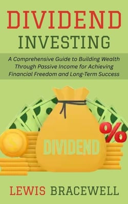 Dividend Investing: A Comprehensive Guide to Building Wealth Through Passive Income for Achieving Financial Freedom and Long-Term Success