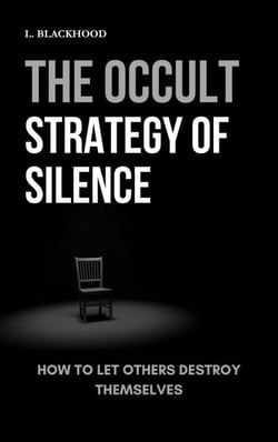 The Occult Strategy of Silence: How to Let Others Destroy Themselves