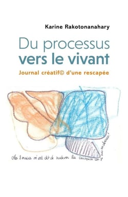 Du processus vers le vivant - Journal créatif d’une rescapée