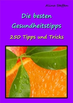 Die besten Gesundheitstipps - 250 Tipps und Tricks